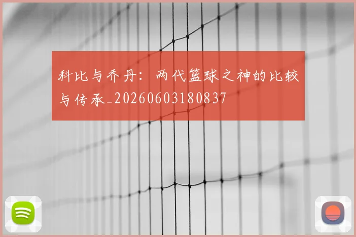 科比与乔丹：两代篮球之神的比较与传承_20260603180837