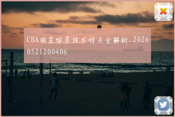 CBA明星球员技术特点全解析_20260521200406