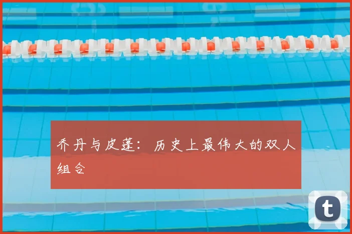 乔丹与皮蓬:历史上最伟大的双人组合