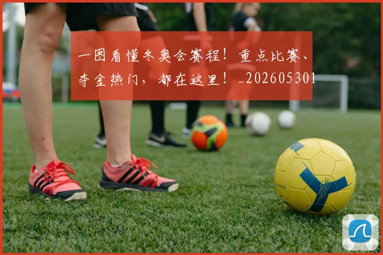 一图看懂冬奥会赛程!重点比赛、夺金热门,都在这里!_20260530144118
