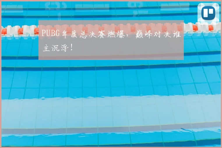 PUBG年度总决赛燃爆，巅峰对决谁主沉浮！